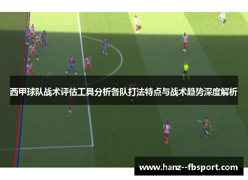 西甲球队战术评估工具分析各队打法特点与战术趋势深度解析