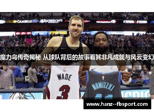 魔力鸟传奇揭秘 从球队背后的故事看其非凡成就与风云变幻