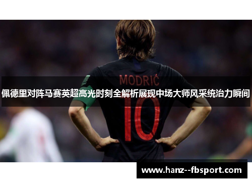 佩德里对阵马赛英超高光时刻全解析展现中场大师风采统治力瞬间