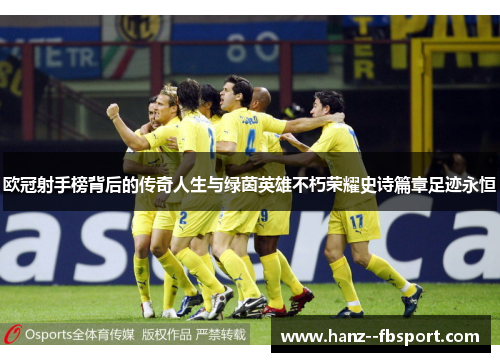 欧冠射手榜背后的传奇人生与绿茵英雄不朽荣耀史诗篇章足迹永恒